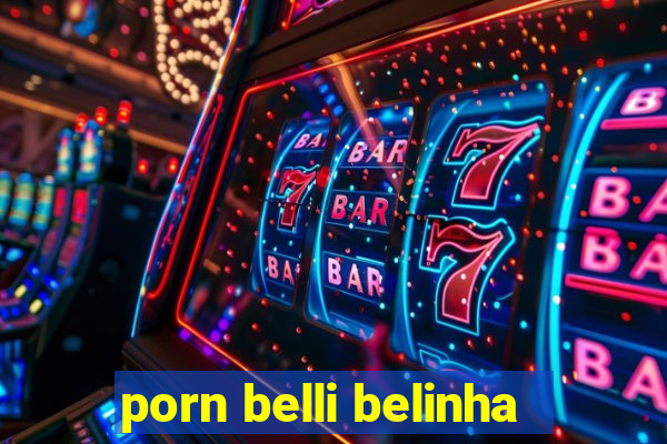 porn belli belinha